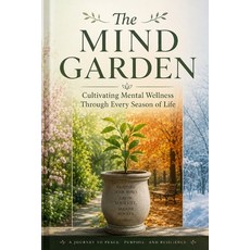 (영문도서)The Mind Garden: Cultivating Mental Wellness Through Every Season of Life Paperback, Independently Published, English, 9798198412644