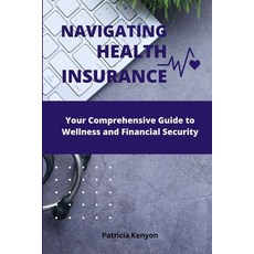 (영문도서) Navigating Health Insurance: Your Comprehensive Guide to Wellness and Financial Security Paperback, Independently Published, English, 9798863460833
