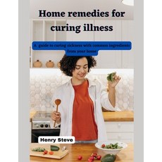 (영문도서) Home remedies for curing illness: A guide to curing sickness with common ingredients from you... Paperback, Independently Published, English, 9798387397875