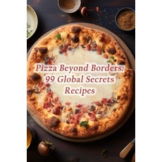 (영문도서) Pizza Beyond Borders: 99 Global Secrets Recipes Paperback, Independently Published, English, 9798865453895