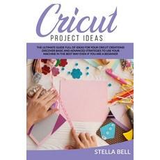 Cricut Project Ideas: The Ultime Guide Full of Ideas for Your Cricut Creations! Discover Basic and A... Paperback, Independently Published