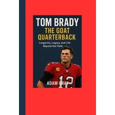 (영문도서)Tom Brady: The GOAT Quarterback: Longevity Legacy and Life Beyond the Field Paperback, Independently Published, English, 9798265061133
