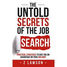 The Untold Secrets of the Job Search: Practical strategies to give you an advantage on your job hunt Paperback, Independently Published, English, 9798709735705