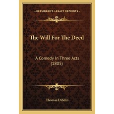 (영문도서) The Will For The Deed: A Comedy In Three Acts (1805) Paperback, Kessinger Publishing, English, 9781163998663