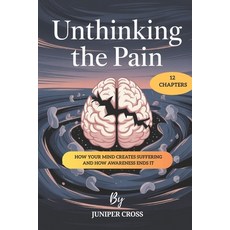 (영문도서)Unthinking the Pain: How Your Mind Creates Suffering and How Awareness Ends It Paperback, Independently Published, English, 9798293567317