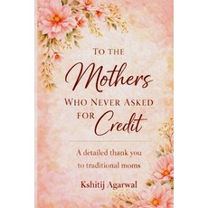 (영문도서)To The Mothers Who Never Asked For Credit: A detailed thank you to traditional moms Paperback, Independently Published, English, 9798242426146