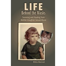 (영문도서) Life Behind the Masks: Surviving and Healing from Mother-Daughter Sexual Abuse Paperback, Writing Well, Ink, English, 9781737763192