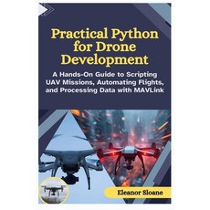 (영문도서)Practical Python for Drone Development: A Hands-On Guide to Scripting UAV Missio... Paperback, Independently Published, English, 9798271746697