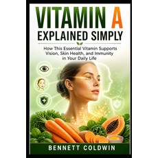 (영문도서)Vitamin A Explained Simply: How This Essential Vitamin Supports Vision Skin Hea... Paperback, Independently Published, English, 9798195662752 Independently Published, English, 9798195662752
