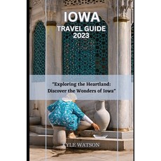 (영문도서) Iowa Travel Guide 2023: "Exploring the Heartland: Discover the Wonders of Iowa" Paperback, Independently Published, English, 9798850344764