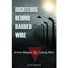 (영문도서) Righteous Behind Barbed Wire: Armin Wegner & Ludwig Wörl Paperback, Independently Published, English, 9798336367638