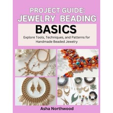 (영문도서)Project Guide: JEWELRY BEADING BASICS : Explore Tools Techniques and Patterns... Paperback, Independently Published, English, 9798270898885 Independently Published, English, 9798270898885