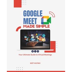 (영문도서) Google Meet Made Simple: Your Ultimate Guide to Virtual Meetings Paperback, Independently Published, English, 9798313755434