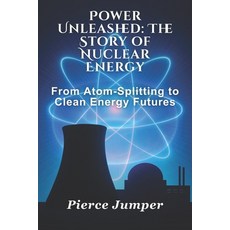 (英文圖書)Power Unleashed: The Story of Nuclear Energy: From Atom-Splitting to Clean Energ... 平裝版, Independently Published, 英文