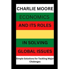 (영문도서) Economics and its Roles in Solving Global Issues: Simple Solutions for Tackling major Challenges Paperback, Independently Published, English, 9798373793360