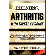 (영문도서) Defeating Arthritis with Expert Guidance: Ultimate Solution Handbook For Patients Guardians ... Paperback, Independently Published, English, 9798871767054