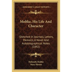 (영문도서) Moltke His Life And Character: Sketched In Journals Letters Memoirs A Novel... Paperback, Kessinger Publishing, English, 9781165609543