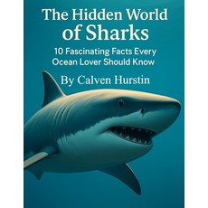 (영문도서)The Hidden World of Sharks: 10 Fascinating Facts Every Ocean Lover Should Know Paperback, Independently Published, English, 9798268801828