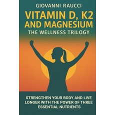 (영문도서)VITAMIN D K2 and MAGNESIUM - The Wellness Trilogy: Strengthen Your Body and Li... Paperback, Independently Published, English, 9798271689055