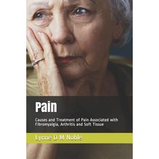 (영문도서) Pain: Causes and Treatment of Pain Associated with Fibromyalgia Arthritis and Soft Tissue Paperback, Independently Published, English, 9781791952594