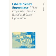 (영문도서)Liberal White Supremacy: How Progressives Silence Racial and Class Oppression Paperback, University of Georgia Press, English, 9780820362281