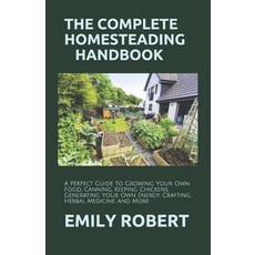 The Complete Homesteading Handbook: A Perfect Guide to Growing Your Own Food Canning Keeping Chick... Paperback, Independently Published