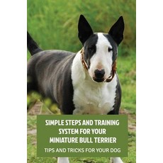 (영문도서) Simple Steps And Training System For Your Miniature Bull Terrier: Tips And Tricks For Your Do... Paperback, Independently Published, English, 9798549463226