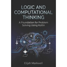 (영문도서)Logic and Computational Thinking: A Foundation for Problem Solving Using Kotlin Paperback, Independently Published, English, 9798196355479 Independently Published, English, 9798196355479