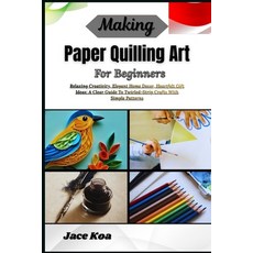(영문도서)Making Paper Quilling Art For Beginners: Relaxing Creativity Elegant Home Decor... Paperback, Independently Published, English, 9798259283343 Independently Published, English, 9798259283343