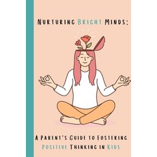 (영문도서) Nurturing Bright Minds: A Parent's Guide to Fostering Positive Thinking in Kids Paperback, Independently Published, English, 9798867035723