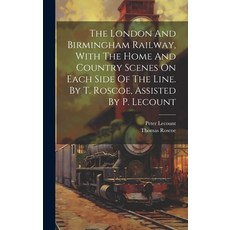 (영문도서) The London And Birmingham Railway With The Home And Country Scenes On Each Side Of The Line.... Hardcover, Legare Street Press, English, 9781020205590
