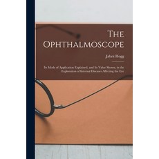 (영문도서) The Ophthalmoscope: Its Mode of Application Explained and Its Value Shown in the Exploratio... Paperback, Legare Street Press, English, 9781015040908