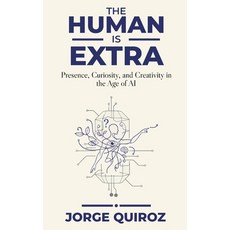 (영문도서)The Human is Extra: Presence Curiosity and Creativity in the Age of AI Paperback, Independently Published, English, 9798180712653 Independently Published, English, 9798180712653