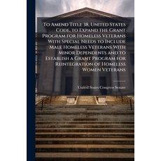 (영문도서)To Amend Title 38 United States Code to Expand the Grant Program for Homeless... Paperback, Hutson Street Press, English, 9781024295979