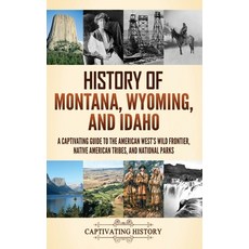 (영문도서)History of Montana Wyoming and Idaho: A Captivating Guide to the American West... Hardcover, Captivating History, English, 9798893584998