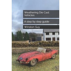 (영문도서)Weathering Die Cast Vehicles: A step by step guide Paperback, Independently Published, English, 9798279480661 Independently Published, English, 9798279480661