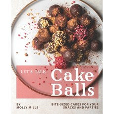 Let's Talk Cake Balls: Bite-sized Cakes for your Snacks and Parties Paperback, Independently Published