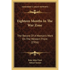 Eighteen Months In The War Zone: The Record Of A Woman's Work On The Western Front (1916) Paperback, Kessinger Publishing