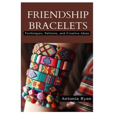 (영문도서) Friendship Bracelets: Techniques Patterns and Creative Ideas Paperback, Independently Published, English, 9798336381658