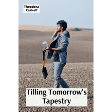 (영문도서)Tilling Tomorrow's Tapestry: From Soil Health Revelations to Agrarian Triumph C... Paperback, Theodora Raskelf, English, 9798349471698