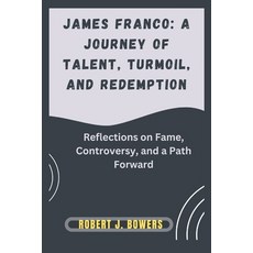 (영문도서) James Franco: A Journey of Talent Turmoil and Redemption: Reflections on Fame... Paperback, Independently Published, English, 9798303364929