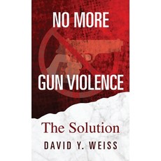 No More Gun Violence: The Solution Hardcover, Outskirts Press