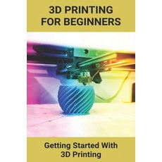 3D Printing For Beginners: Getting Started With 3D Printing: 3D Printing Definition Paperback, Independently Published, English, 9798728080954