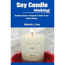 (영문도서) Soy Candle Making: Soothing Scents: A Beginner's Guide To Soy Candle Making Paperback, Independently Published, English, 9798325592188