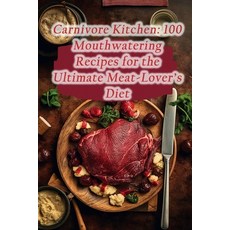 (영문도서) Carnivore Kitchen: 100 Mouthwatering Recipes for the Ultimate Meat-Lover's Diet Paperback, Independently Published, English, 9798862853315