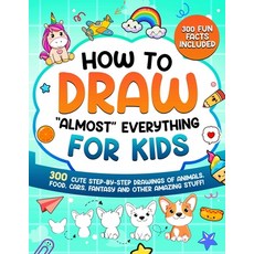 (영문도서) How to Draw "Almost" Everything for Kids: 300 Cute Step-By-Step Drawings of Ani... Paperback, Special Art Learning, English, 9791255532347
