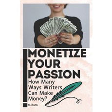 (영문도서) Monetize Your Passion: How Many Ways Writers Can Make Money? Paperback, Independently Published, English, 9798332561016
