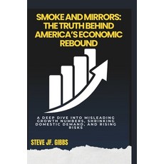 (영문도서)Smoke and Mirrors: The Truth Behind America's Economic Rebound: A deep dive into... Paperback, Independently Published, English, 9798297894556
