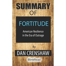 Summary of Fortitude by Dan Crenshaw: American Resilience in the Era of Outrage Paperback, Independently Published