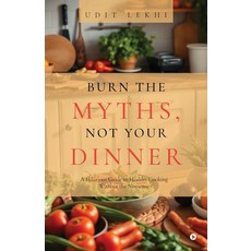 (영문도서) Burn the Myths Not Your Dinner: A Hilarious Guide to Healthy Cooking Without t... Paperback, Notion Press, English, 9798896324737
